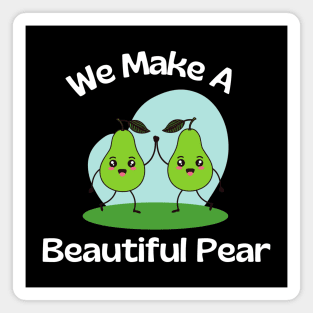 We Make A Beautiful Pear | Cute Pear Pun Magnet